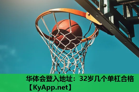 华体会登入地址：32岁几个单杠合格