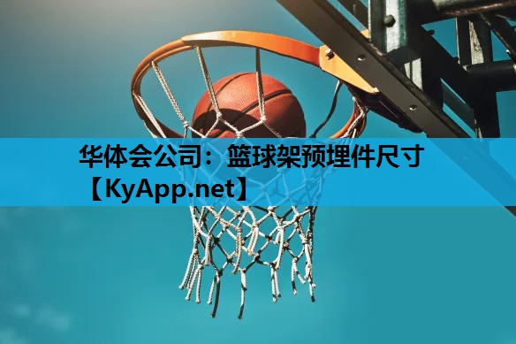 华体会公司：篮球架预埋件尺寸