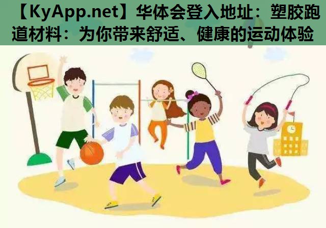 塑胶跑道材料:为你带来舒适、健康的运动体验 塑胶跑道材料:为你带来舒适、健康的运动体验